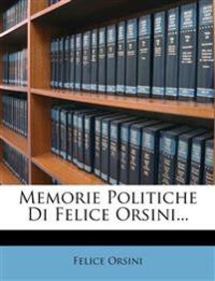 Memorie Politiche Di Felice Orsini...