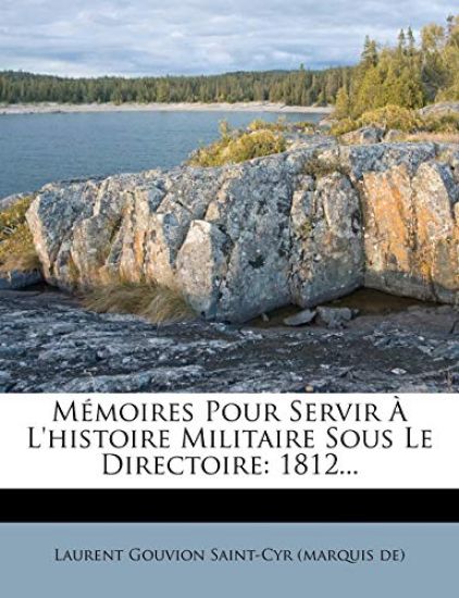 Mémoires Pour Servir À L'histoire Militaire Sous Le Directoire: 1812...