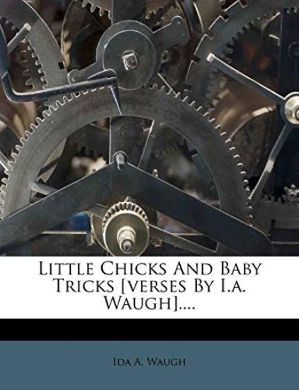 Little Chicks and Baby Tricks [Verses by I.A. Waugh]....