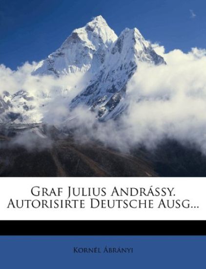 Graf Julius Andrassy. Autorisirte Deutsche Ausg...
