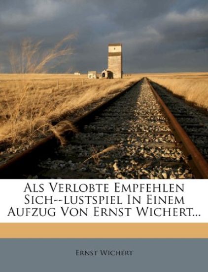 ALS Verlobte Empfehlen Sich--Lustspiel in Einem Aufzug Von Ernst Wichert...