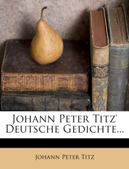 Johann Peter Titz' Deutsche Gedichte...