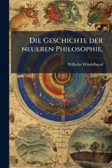 Die Geschichte Der Neueren Philosophie in Ihrem Zusammenhange Mit Der Allgemeinen Cultur Und Den Besonderen Wissenschaften