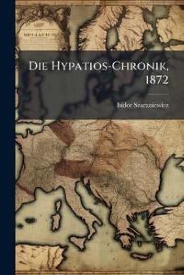 Die Hypatios-Chronik ALS Quellen-Beitrag Zur Osterreichischen Geschichte...