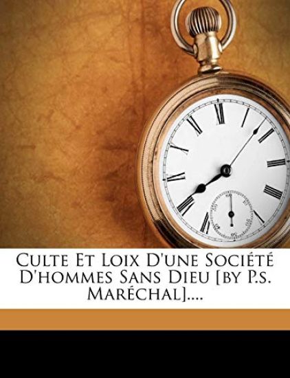 Culte Et Loix d'Une Société d'Hommes Sans Dieu [by P.S. Maréchal]....