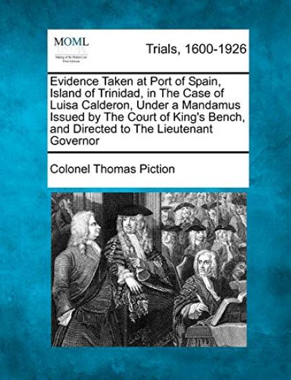Evidence Taken at Port of Spain, Island of Trinidad, in the Case of Luisa Calderon, Under a Mandamus Issued by the Court of King's Bench, and Directed to the Lieutenant Governor