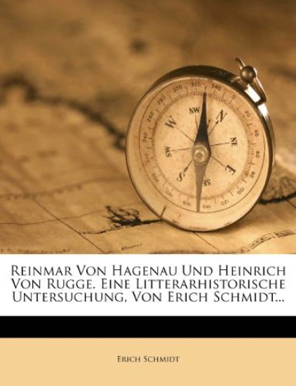 Reinmar Von Hagenau Und Heinrich Von Rugge. Eine Litterarhistorische Untersuchung, Von Erich Schmidt...