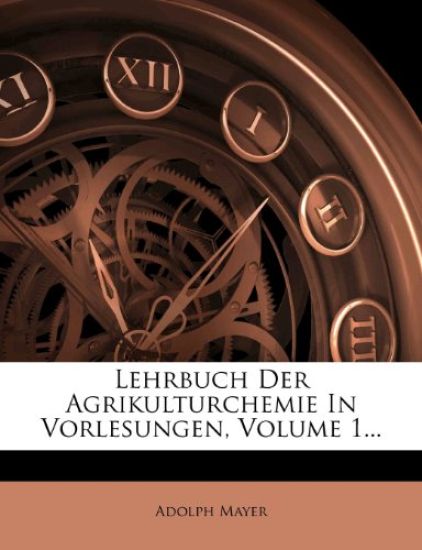 Lehrbuch Der Agrikulturchemie in Vorlesungen, Volume 1...