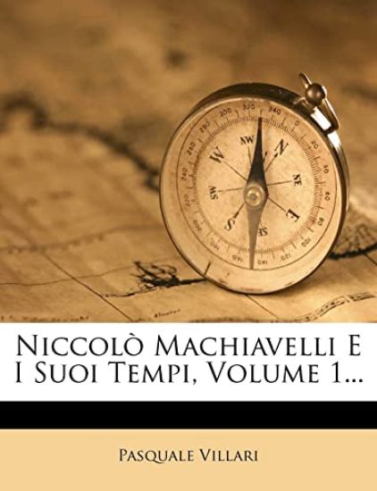 Niccolò Machiavelli E I Suoi Tempi, Volume 1...