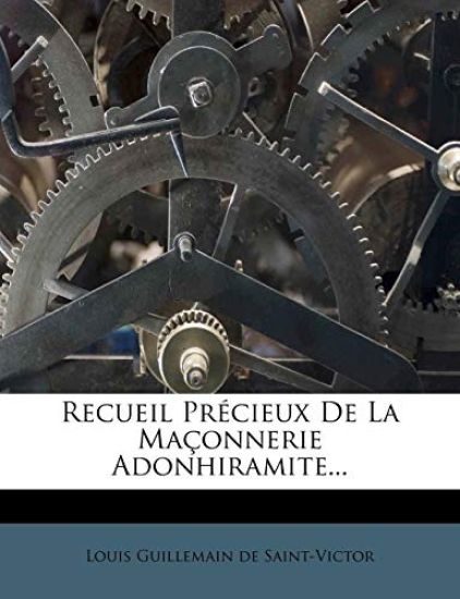 Recueil Précieux De La Maçonnerie Adonhiramite...