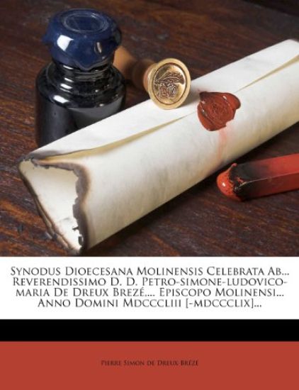 Synodus Dioecesana Molinensis Celebrata Ab... Reverendissimo D. D. Petro-simone-ludovico-maria De Dreux Brezé,... Episcopo Molinensi... Anno Domini Md