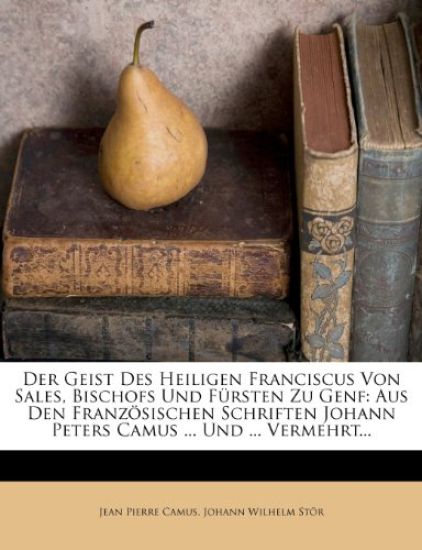 Der Geist Des Heiligen Franciscus Von Sales, Bischofs Und Fursten Zu Genf