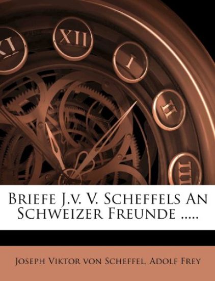Briefe J.V. V. Scheffels an Schweizer Freunde .....