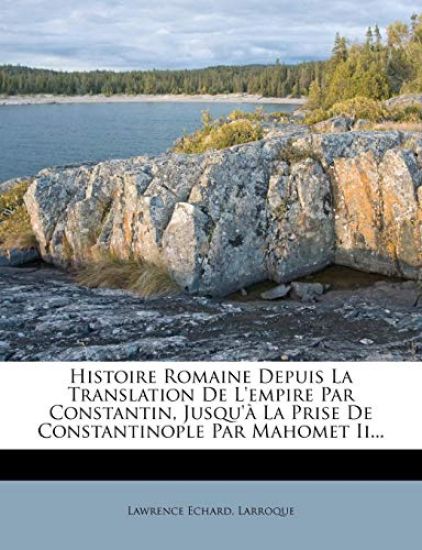 Histoire Romaine Depuis La Translation De L'empire Par Constantin, Jusqu'à La Prise De Constantinople Par Mahomet Ii...