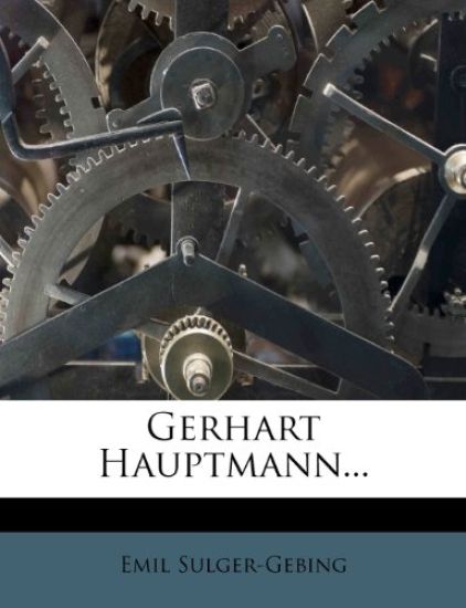 Gerhart Hauptmann Von Prof. Dr. Emil Sulger-Gebing.