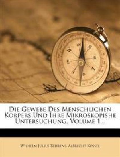 Die Gewebe Des Menschlichen Korpers Und Ihre Mikroskopishe Untersuchung, Volume 1...