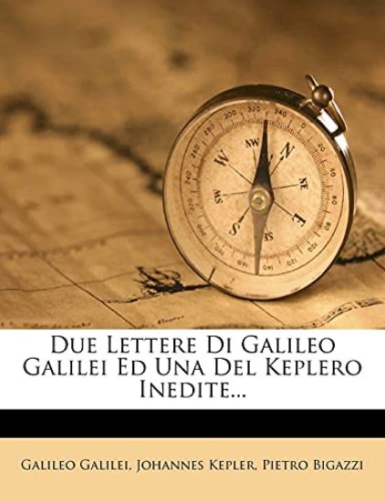 Due Lettere Di Galileo Galilei Ed Una del Keplero Inedite...