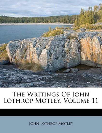 The Writings Of John Lothrop Motley, Volume 11
