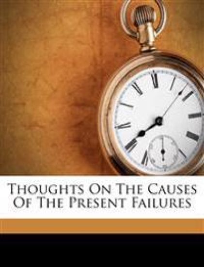Thoughts on the Causes of the Present Failures