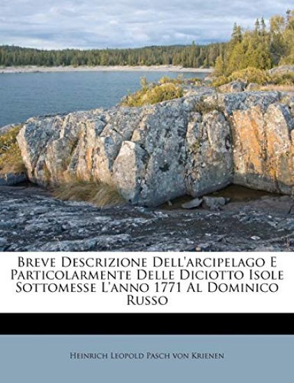 Breve Descrizione Dell'arcipelago E Particolarmente Delle Diciotto Isole Sottomesse L'anno 1771 Al Dominico Russo