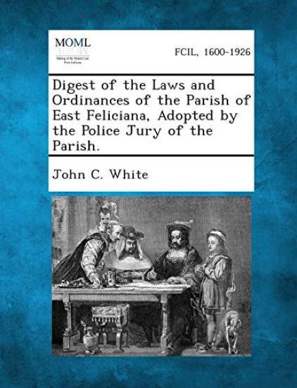 Digest of the Laws and Ordinances of the Parish of East Feliciana, Adopted by the Police Jury of the Parish.