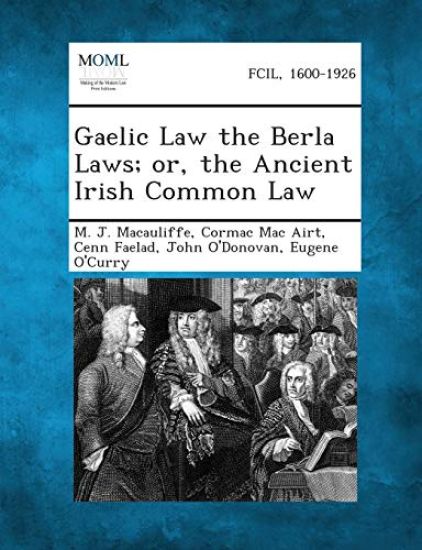 Gaelic Law the Berla Laws; Or, the Ancient Irish Common Law