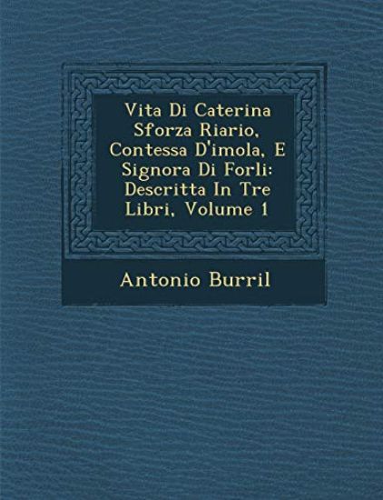 Vita Di Caterina Sforza Riario, Contessa D'Imola, E Signora Di Forli