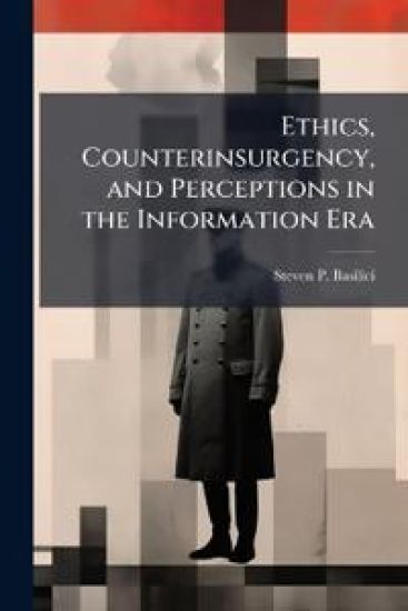 Ethics, Counterinsurgency, and Perceptions in the Information Era