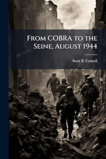 From COBRA to the Seine, August 1944: A Microcosm of the Operational Art