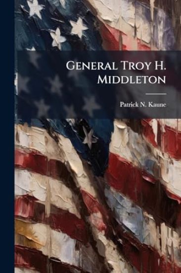 General Troy H. Middleton: Steadfast in Command
