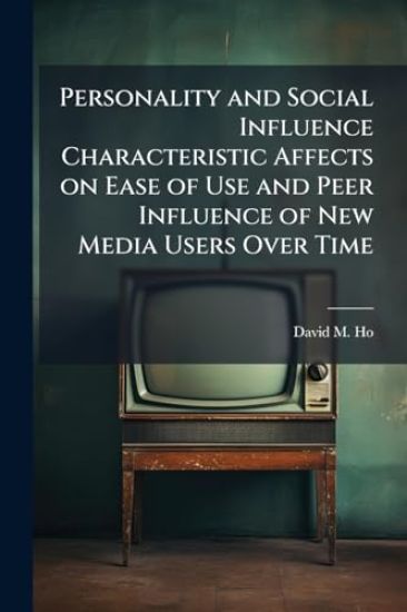 Personality and Social Influence Characteristic Affects on Ease of Use and Peer Influence of New Media Users Over Time