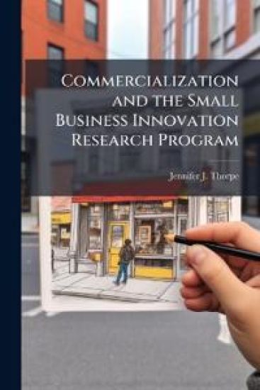 Commercialization and the Small Business Innovation Research Program: An Examination of the Impacts of Commercialization on the Small Businesses' Abil