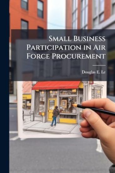 Small Business Participation in Air Force Procurement: Participation Trends and the Effect of Acquisition Reform Initiatives on Air Force Procurement