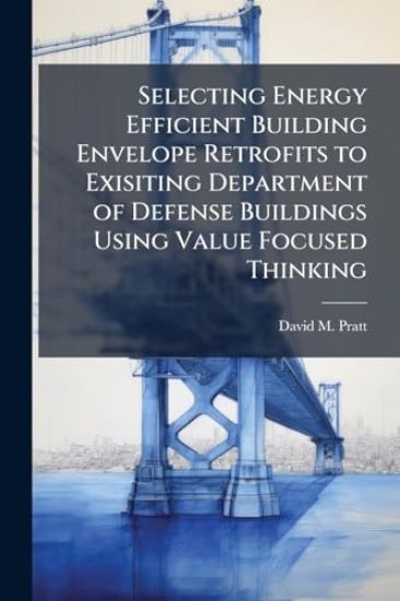 Selecting Energy Efficient Building Envelope Retrofits to Exisiting Department of Defense Buildings Using Value Focused Thinking