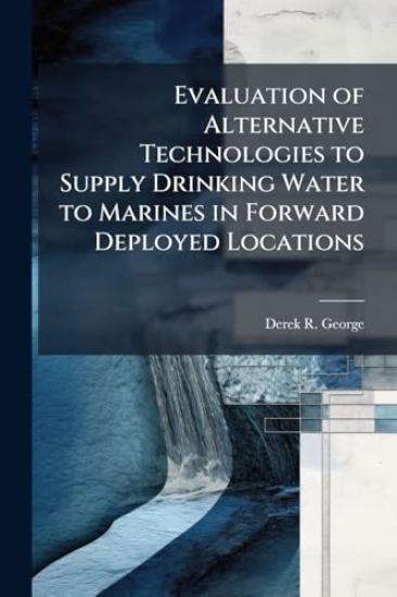 Evaluation of Alternative Technologies to Supply Drinking Water to Marines in Forward Deployed Locations