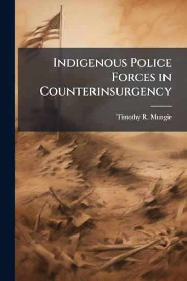 Indigenous Police Forces in Counterinsurgency