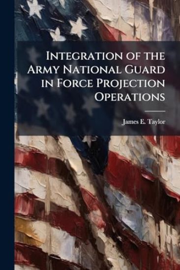 Integration of the Army National Guard in Force Projection Operations: A Concept for a New Millenium