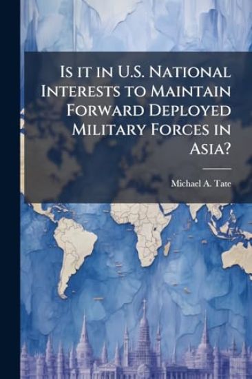 Is it in U.S. National Interests to Maintain Forward Deployed Military Forces in Asia?