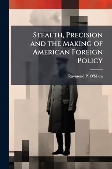 Stealth, Precision and the Making of American Foreign Policy