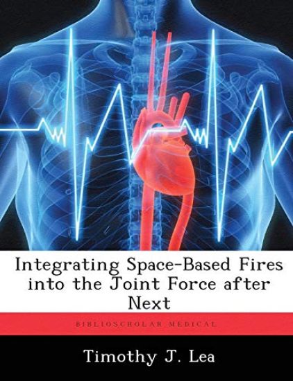 Integrating Space-Based Fires into the Joint Force after Next