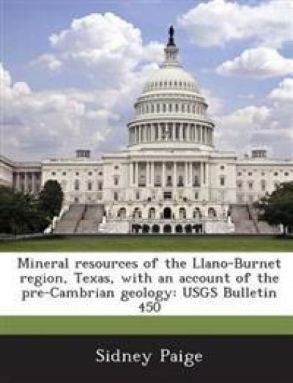 Mineral Resources of the Llano-Burnet Region, Texas, with an Account of the Pre-Cambrian Geology