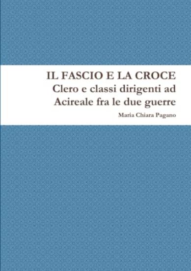 Il Fascio E La Croce. Clero E Classi Dirigenti Ad Acireale Fra Le Due Guerre