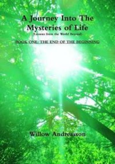 A Journey Into The Mysteries of Life: Lessons From The World Beyond: Book One - The End of the Beginning