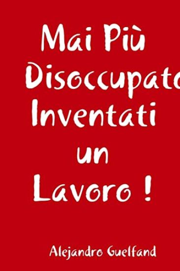 Mai PiA' Disoccupato, Inventati Un Lavoro !