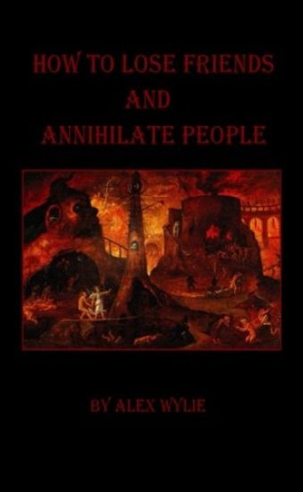 How to Lose Friends and Annihilate People