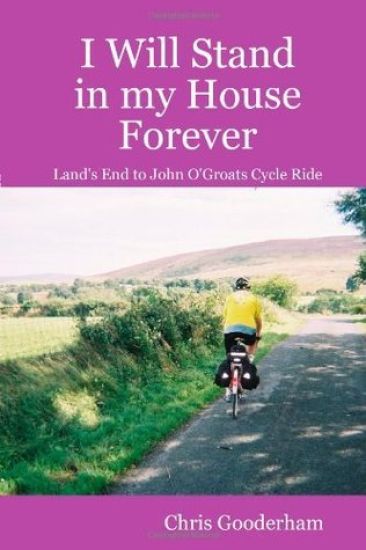 I Will Stand in My House Forever - Lands End to John O'Groats Cycle Ride