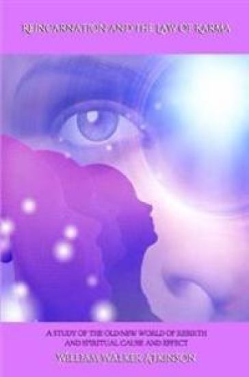 Reincarnation and the Law of Karma: A Study of the Old-New World-Doctrine of Rebirth, and Spiritual Cause and Effect