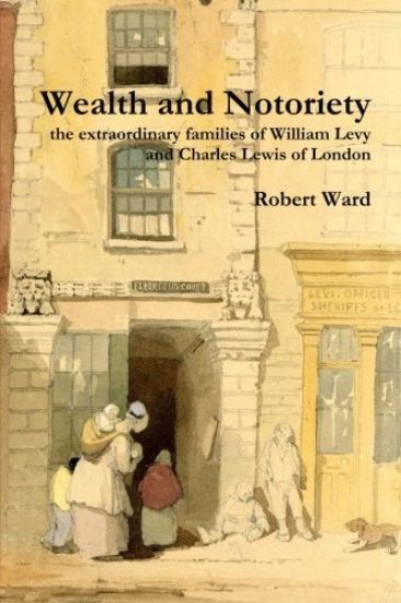 Wealth and Notoriety: the Extraordinary Families of William Levy and Charles Lewis of London