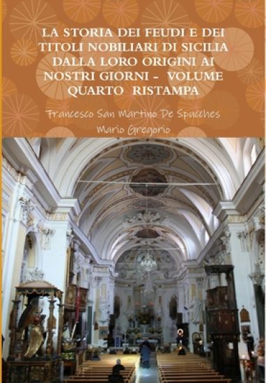 La Storia Dei Feudi E Dei Titoli Nobiliari Di Sicilia Dalla Loro Origini AI Nostri Giorni - Volume Quarto Ristampa 2013