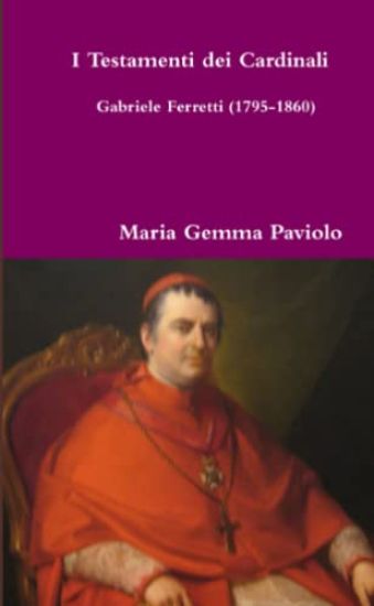 I Testamenti dei Cardinali: Gabriele Ferretti (1795-1860)